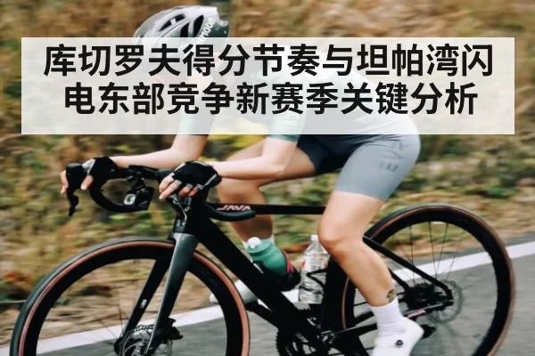 库切罗夫得分节奏与坦帕湾闪电东部竞争新赛季关键分析